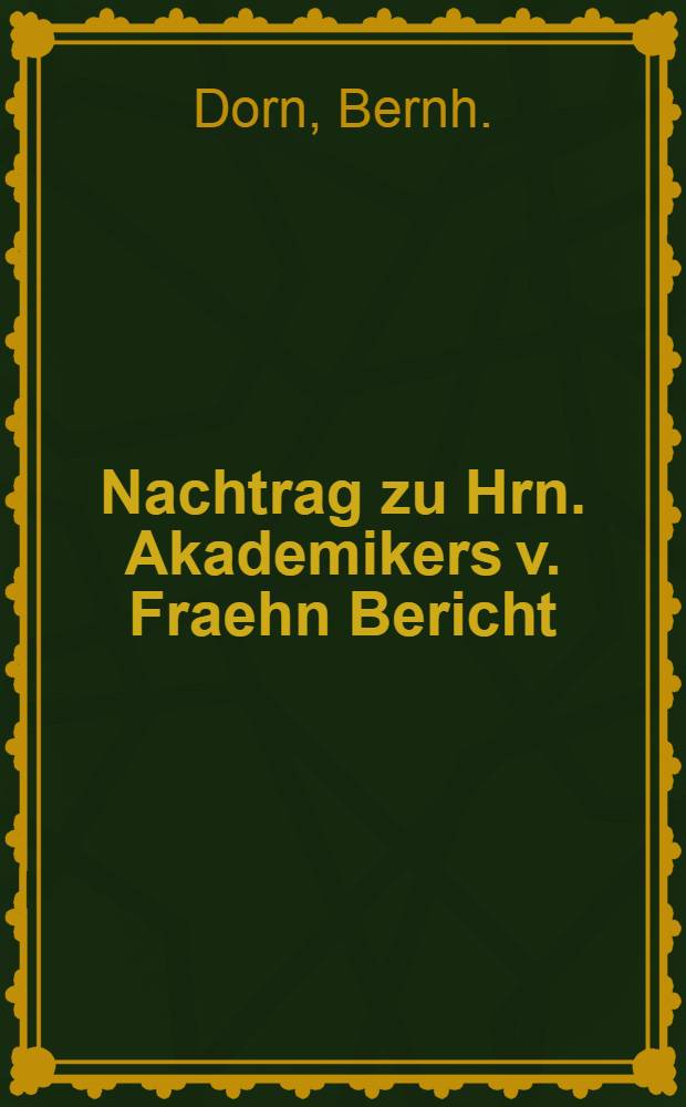 Nachtrag zu Hrn. Akademikers v. Fraehn Bericht: Erster Erfolg der von dem Herrn Finanzminister zur Gewinnung wichtiger orientalischer Handschriften getroffenen Maassregeln
