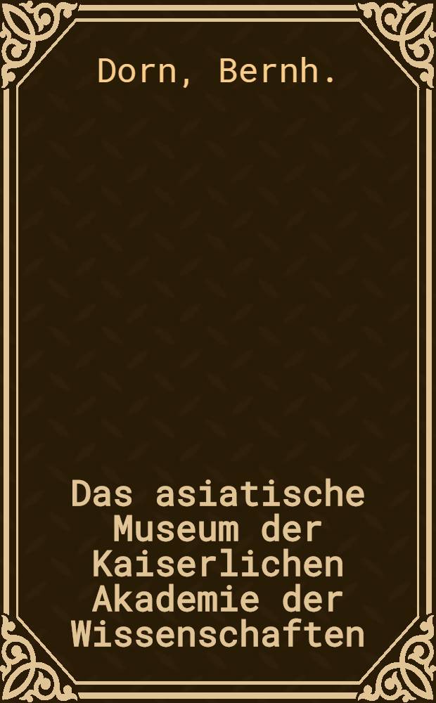Das asiatische Museum der Kaiserlichen Akademie der Wissenschaften