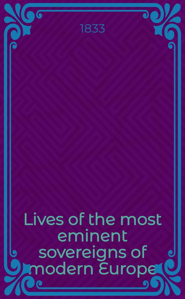 Lives of the most eminent sovereigns of modern Europe: Gustavus Adolphus, John Sobieski, Peter the Great, Frederic the Great