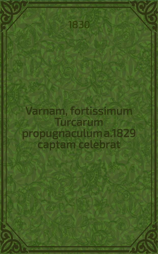 Varnam, fortissimum Turcarum propugnaculum a.1829 captam celebrat : Pièce de vers