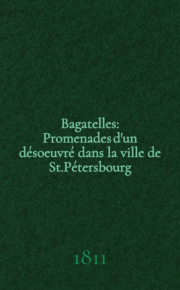 Bagatelles : Promenades d'un désoeuvré dans la ville de St.Pétersbourg