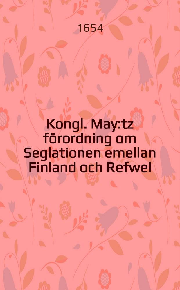 Kongl. May:tz f&ouml;rordning om Seglationen emellan Finland och Refwel