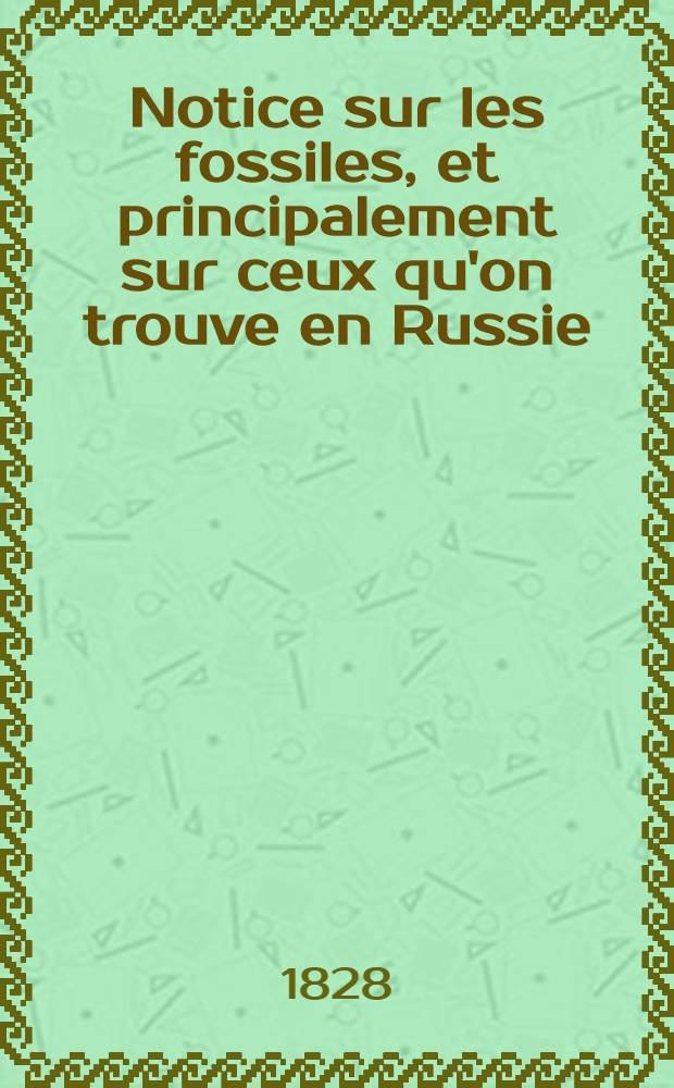 Notice sur les fossiles, et principalement sur ceux qu'on trouve en Russie