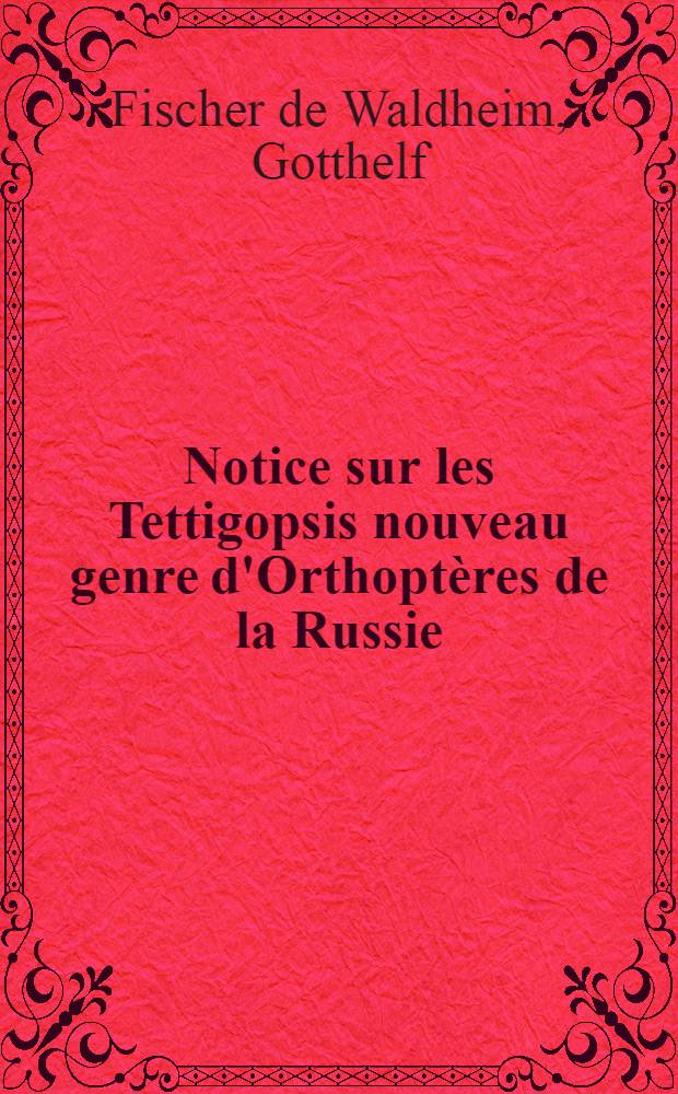 Notice sur les Tettigopsis nouveau genre d'Orthoptères de la Russie : Programme d'invitation à la séance publique de la Société Impériale des Naturalistes pour la réception de son nouveau président le prince Dm. Golitzin