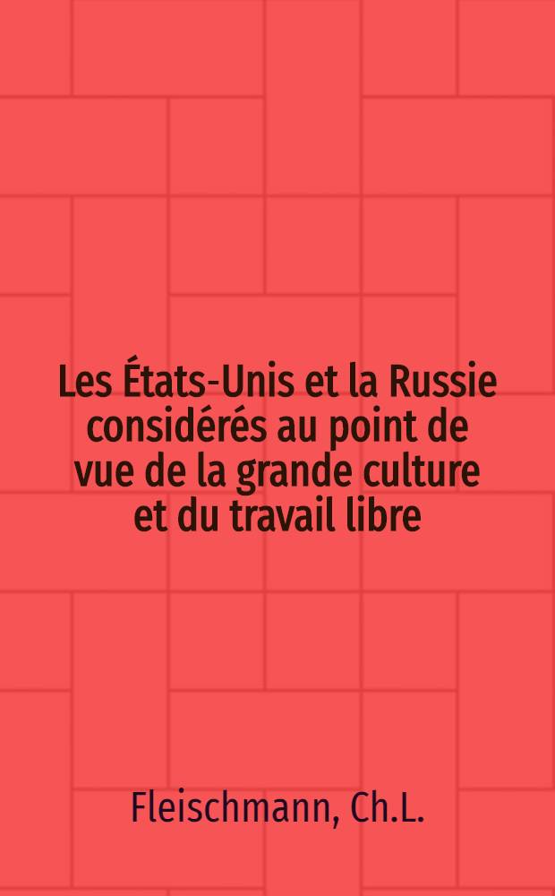 Les &Eacute;tats-Unis et la Russie consid&eacute;r&eacute;s au point de vue de la grande culture et du travail libre