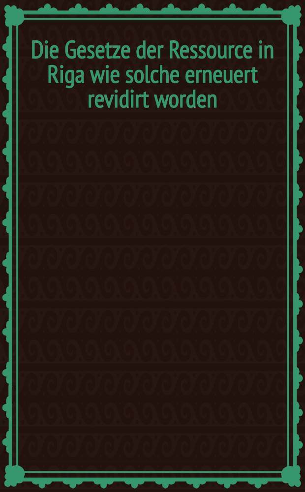 Die Gesetze der Ressource in Riga wie solche erneuert revidirt worden