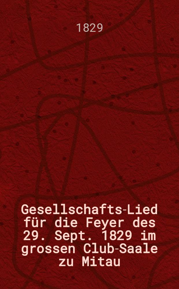 Gesellschafts-Lied für die Feyer des 29. Sept. 1829 im grossen Club-Saale zu Mitau : Paix avec la Turquie