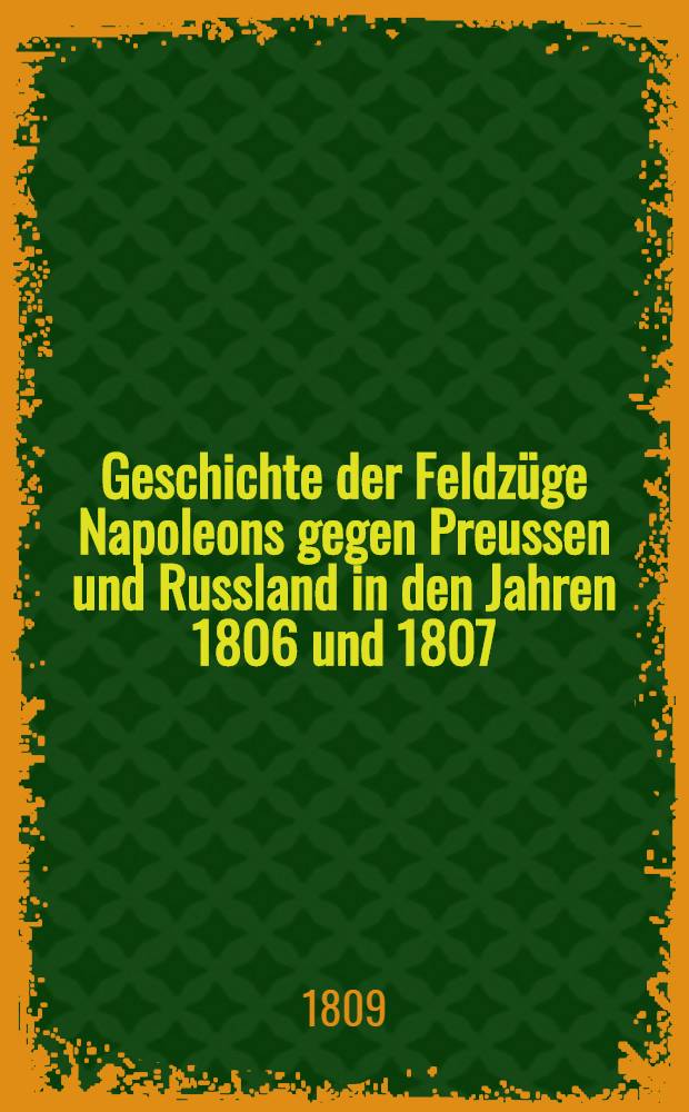 Geschichte der Feldzüge Napoleons gegen Preussen und Russland in den Jahren 1806 und 1807