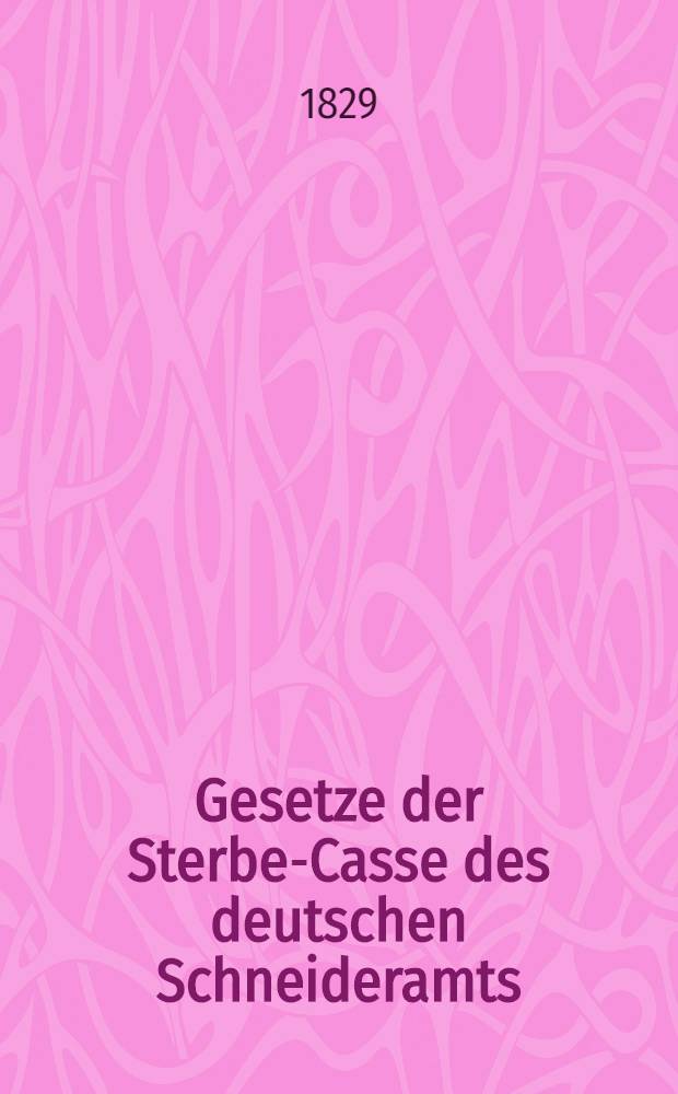 Gesetze der Sterbe-Casse des deutschen Schneideramts : Gestiftet am 1. Mai 1776