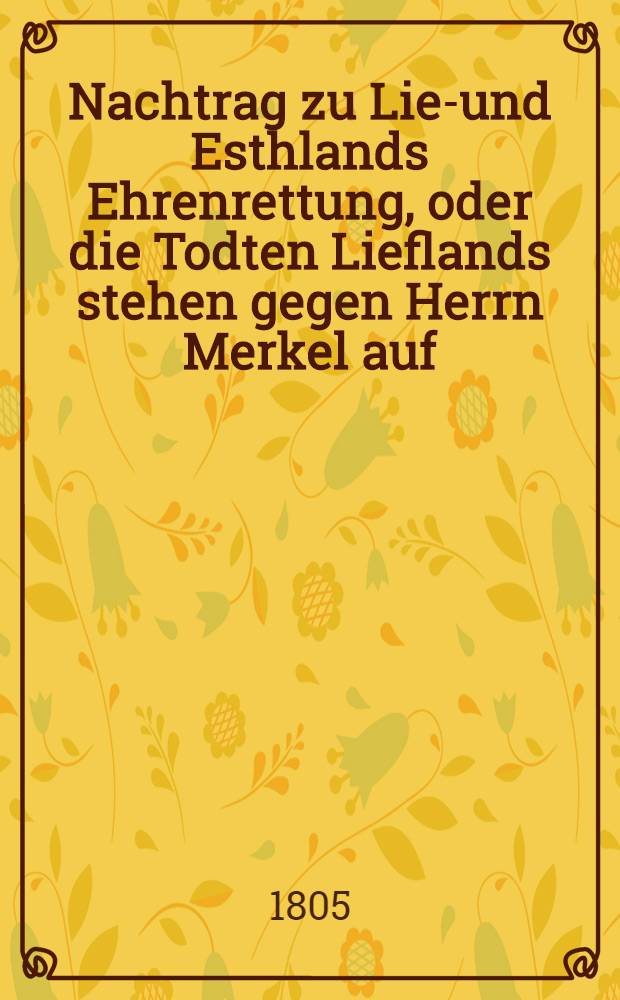 Nachtrag zu Lief- und Esthlands Ehrenrettung, oder die Todten Lieflands stehen gegen Herrn Merkel auf