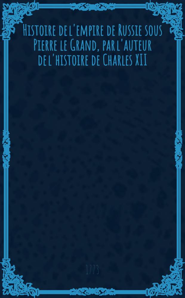 Histoire de l'empire de Russie sous Pierre le Grand, par l'auteur de l'histoire de Charles XII