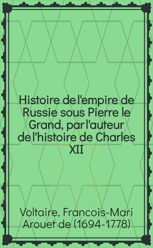 Histoire de l'empire de Russie sous Pierre le Grand, par l'auteur de l'histoire de Charles XII
