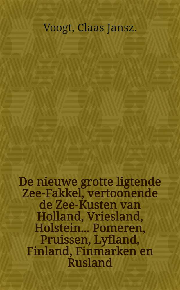 De nieuwe grotte ligtende Zee-Fakkel, vertoonende de Zee-Kusten van Holland, Vriesland, Holstein... Pomeren, Pruissen, Lyfland, Finland, Finmarken en Rusland