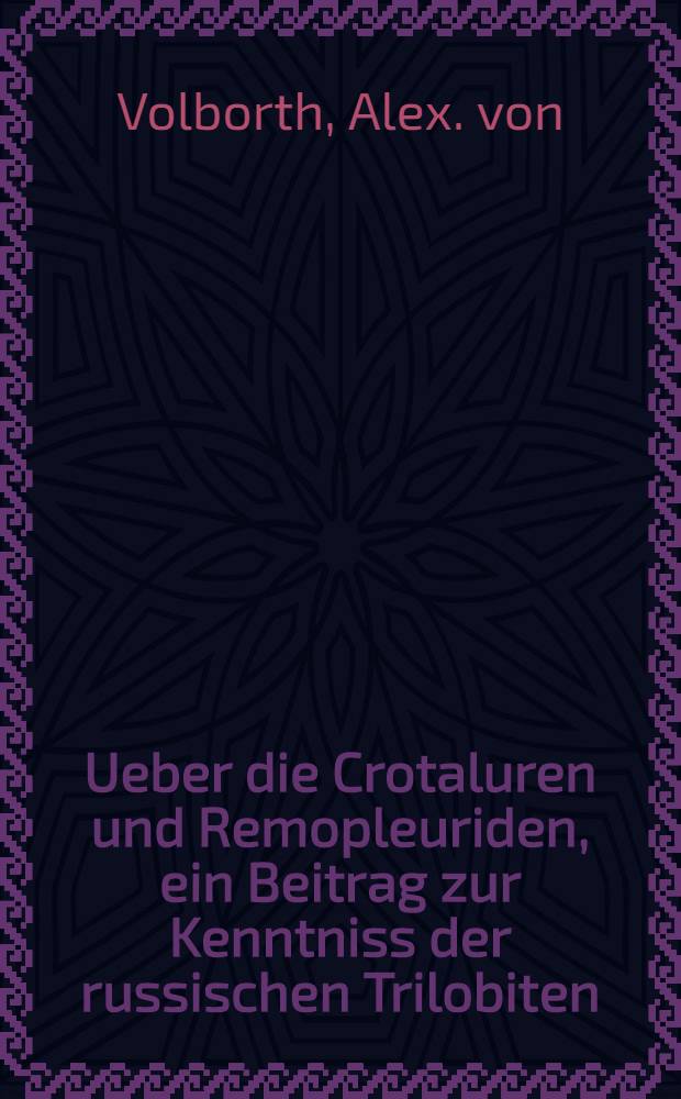 Ueber die Crotaluren und Remopleuriden, ein Beitrag zur Kenntniss der russischen Trilobiten