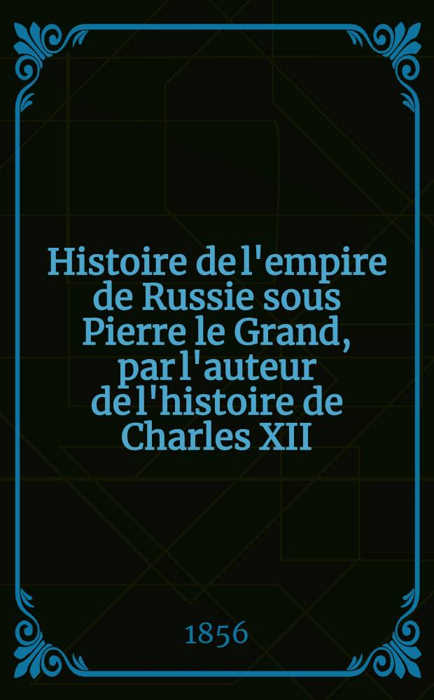 Histoire de l'empire de Russie sous Pierre le Grand, par l'auteur de l'histoire de Charles XII