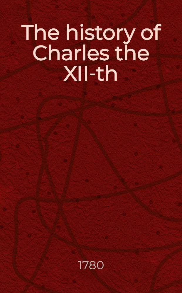 The history of Charles the XII-th : To which is added, the life of Peter the Great