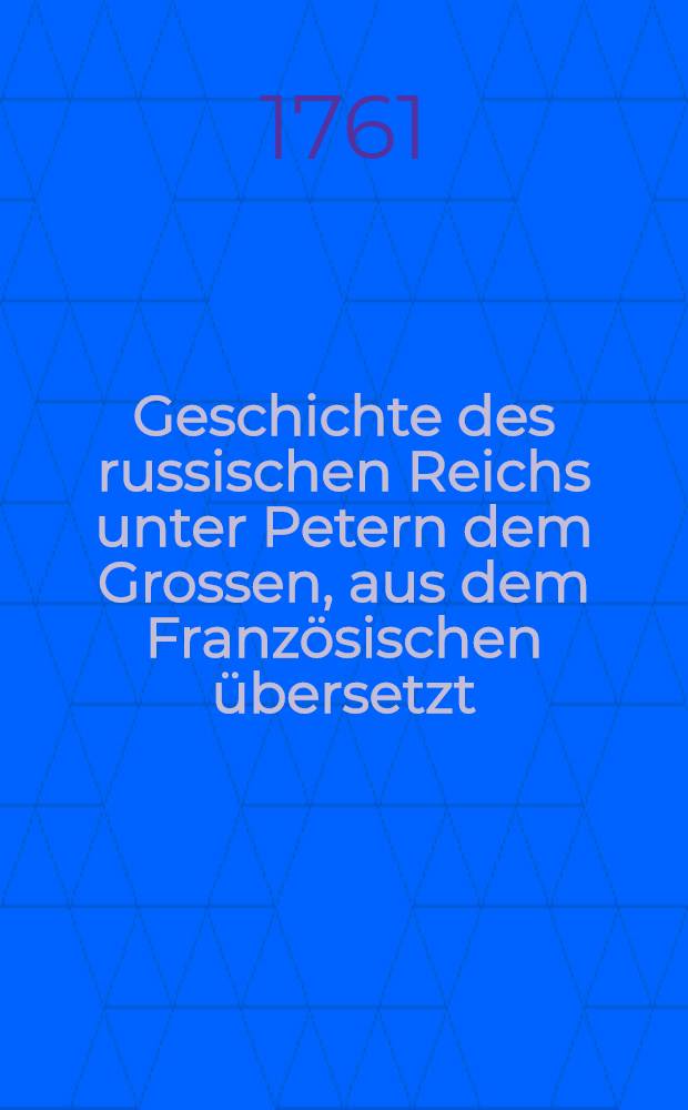 Geschichte des russischen Reichs unter Petern dem Grossen, aus dem Französischen übersetzt