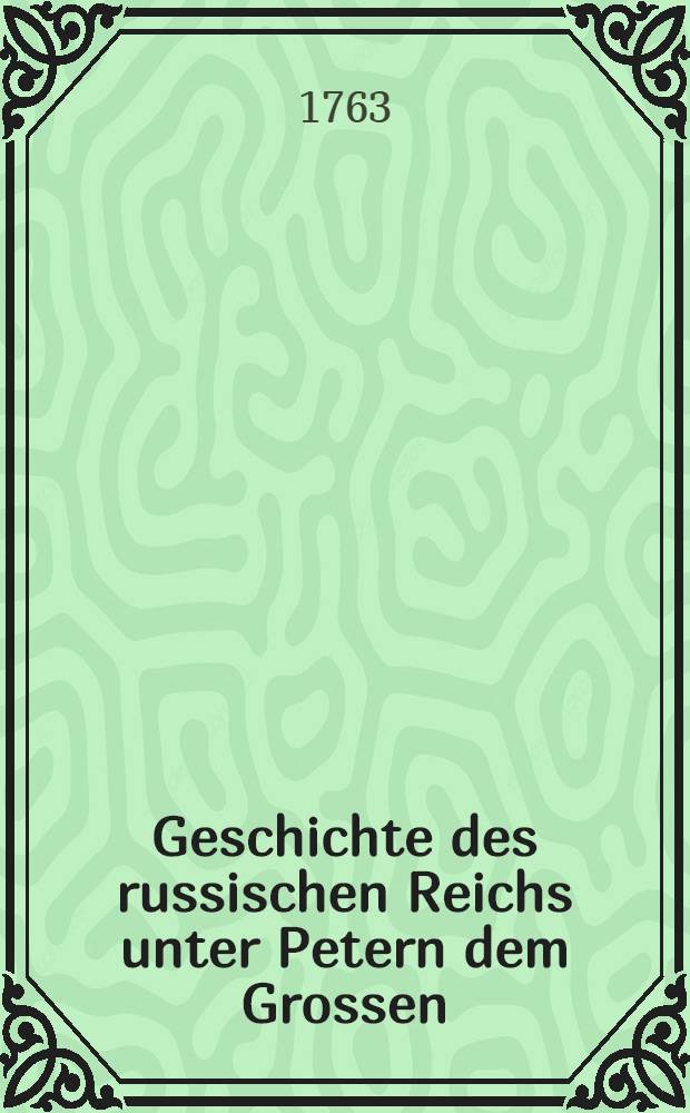 Geschichte des russischen Reichs unter Petern dem Grossen : Aus dem Franz&ouml;sischen &uuml;bersetzt von Joh. Mich. Hube und mit Zus&auml;tzen herausgegeben von Ant. Fr. B&uuml;sching. Vol.2