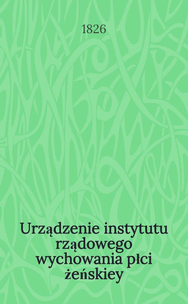 Urządzenie instytutu rządowego wychowania płci żeńskiey