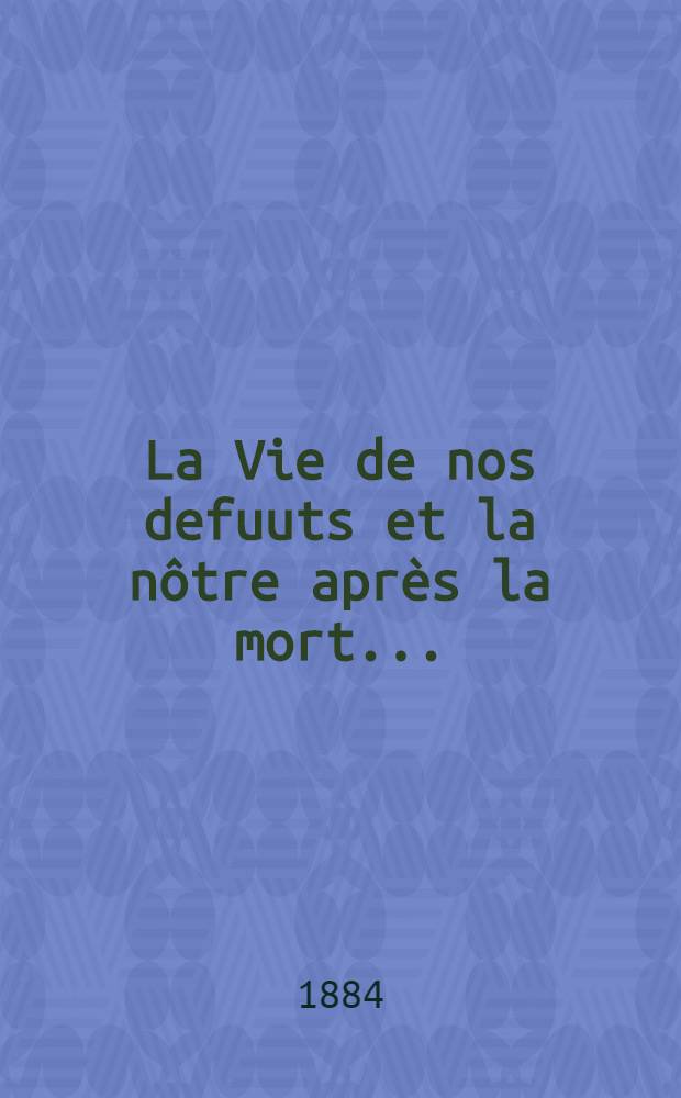 La Vie de nos defuuts et la nôtre après la mort...