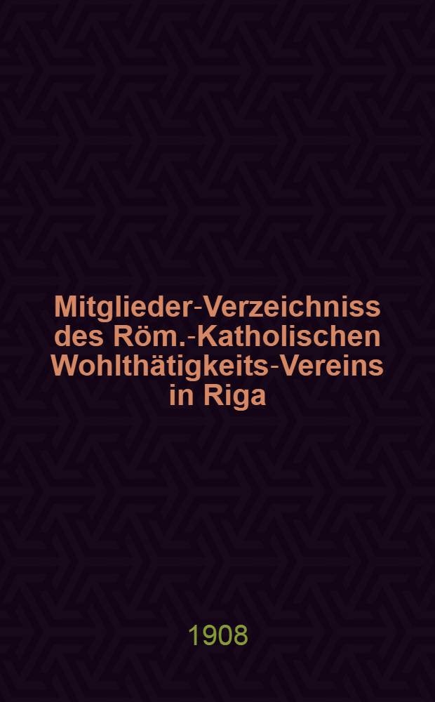 Mitglieder-Verzeichniss des Röm.-Katholischen Wohlthätigkeits-Vereins in Riga