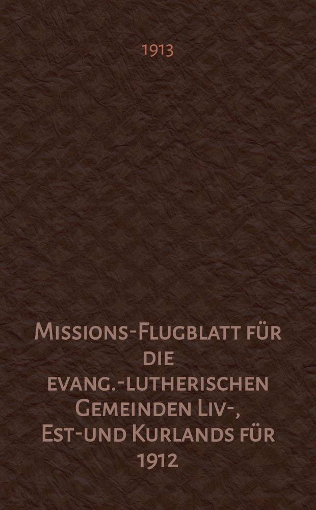 Missions-Flugblatt f&uuml;r die evang.-lutherischen Gemeinden Liv-, Est-und Kurlands f&uuml;r 1912