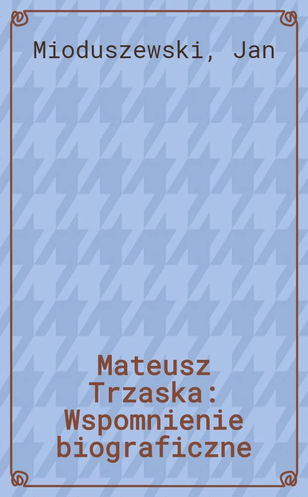 Mateusz Trzaska : Wspomnienie biograficzne