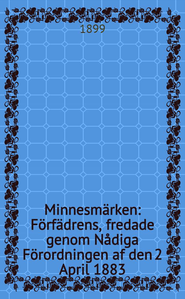 Minnesmärken : Förfädrens, fredade genom Nådiga Förordningen af den 2 April 1883