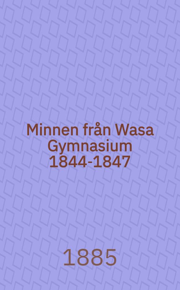 Minnen från Wasa Gymnasium 1844-1847