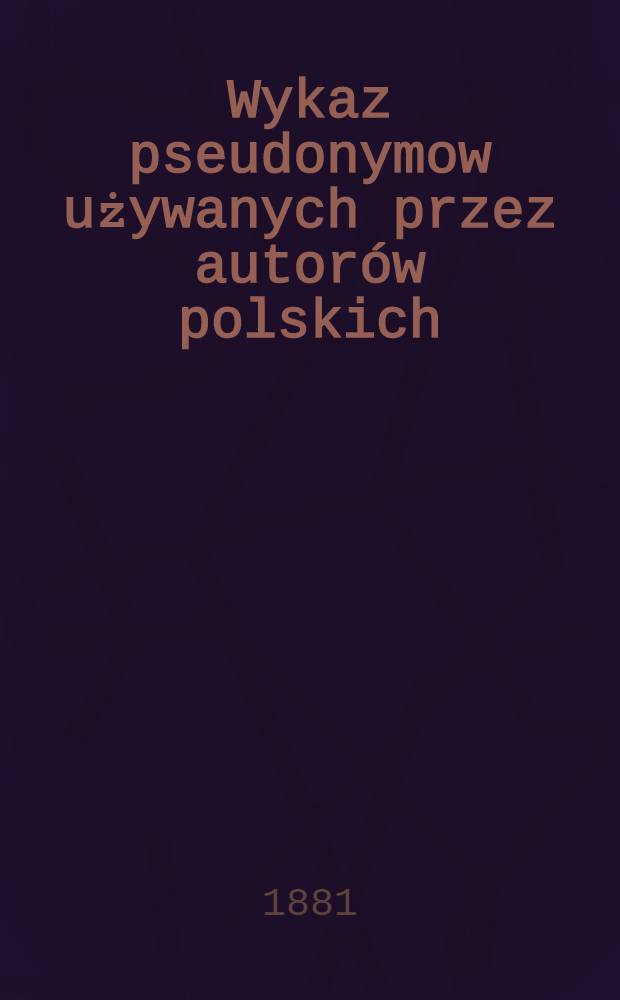 Wykaz pseudonymow używanych przez autor&oacute;w polskich