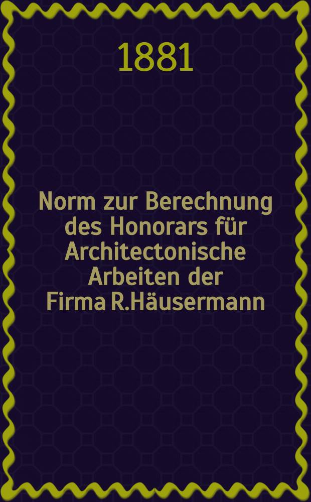 Norm zur Berechnung des Honorars für Architectonische Arbeiten der Firma R.Häusermann