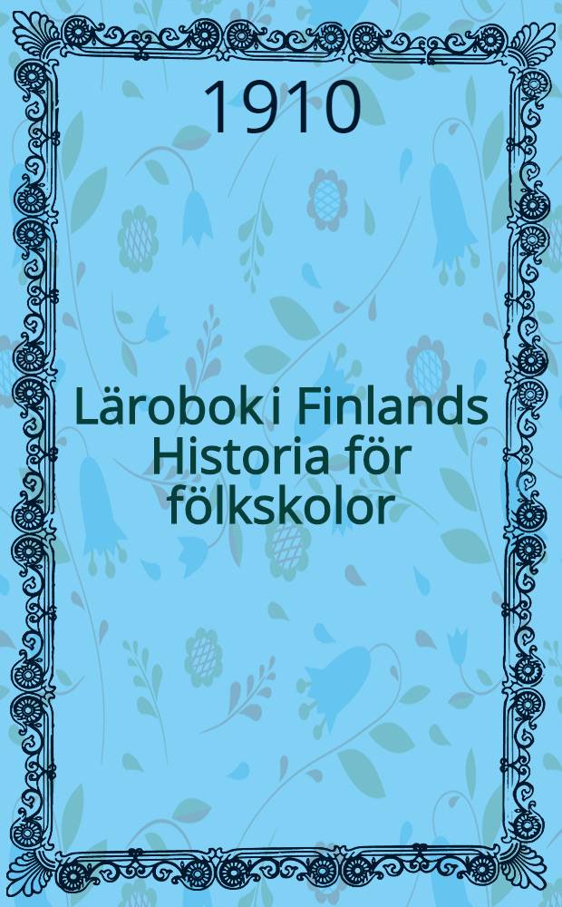 Lärobok i Finlands Historia för fölkskolor : Sjätte, delvis omarbetade och tillökade upplagan