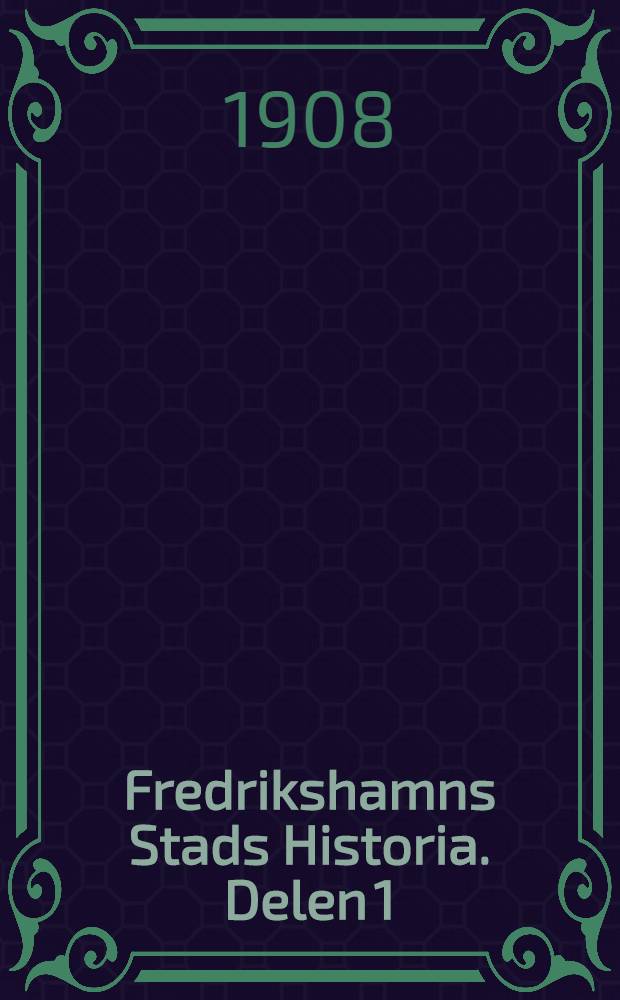 Fredrikshamns Stads Historia. Delen 1 : Det Svenska Väldets Tid