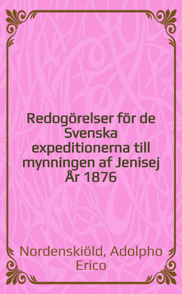 Redogörelser för de Svenska expeditionerna till mynningen af Jenisej År 1876