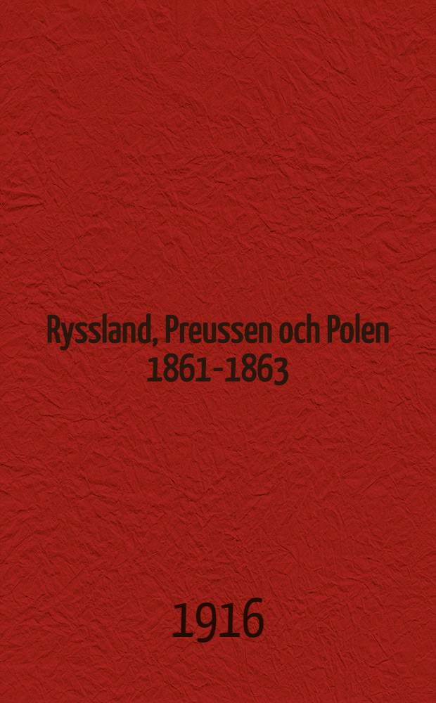 Ryssland, Preussen och Polen 1861-1863 : Bemyndigad översättning från ryskan