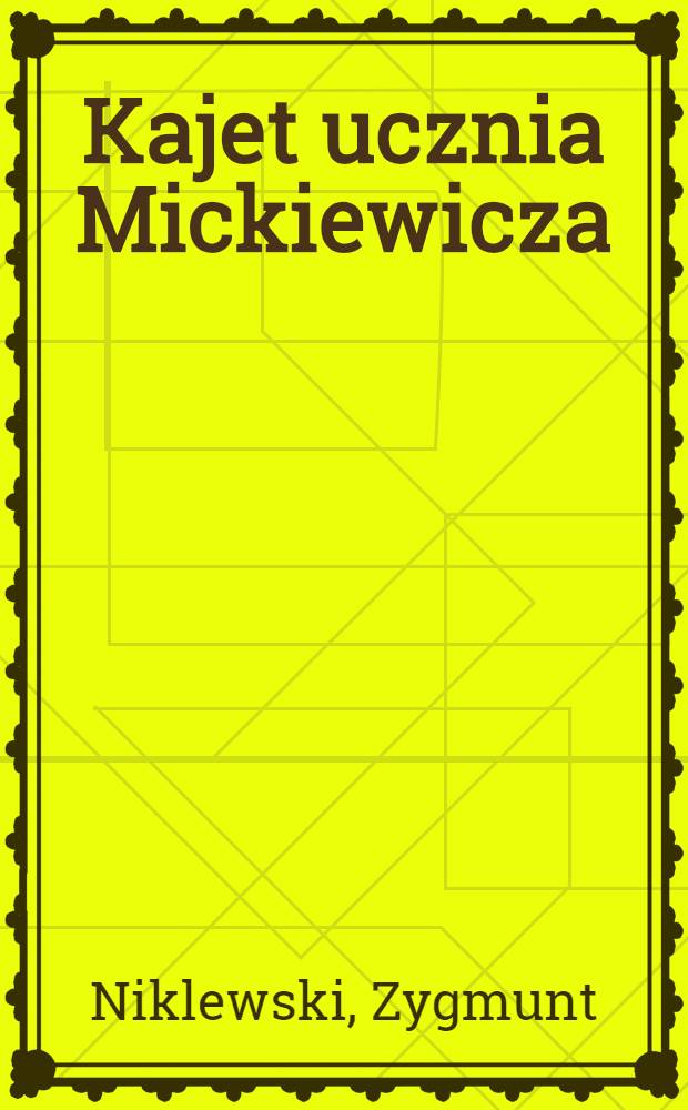 Kajet ucznia Mickiewicza : Przyczynek do dziejów nauczania języka polskiego