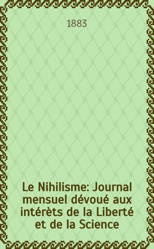 Le Nihilisme : Journal mensuel dévoué aux intérèts de la Liberté et de la Science