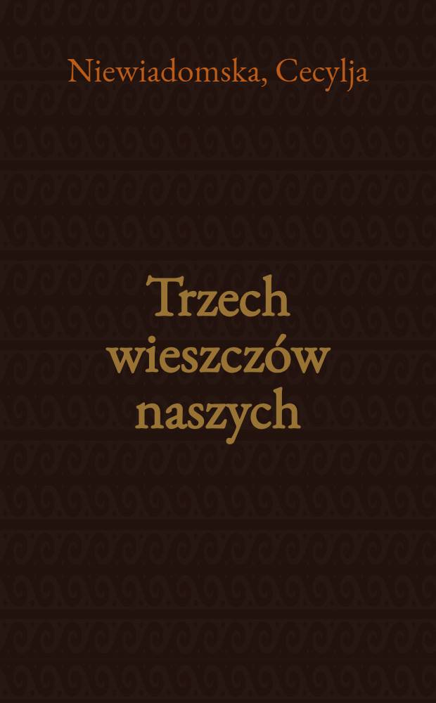 Trzech wieszczów naszych : O życie i dziełach Mickiewicza, Słowackiego i Krasińskiego