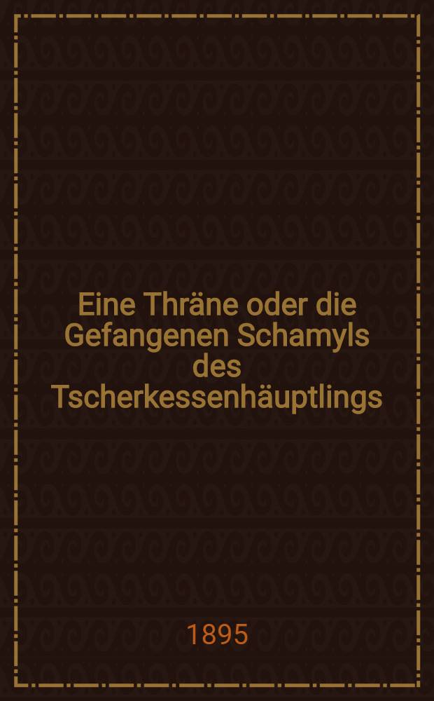 Eine Thr&auml;ne oder die Gefangenen Schamyls des Tscherkessenh&auml;uptlings