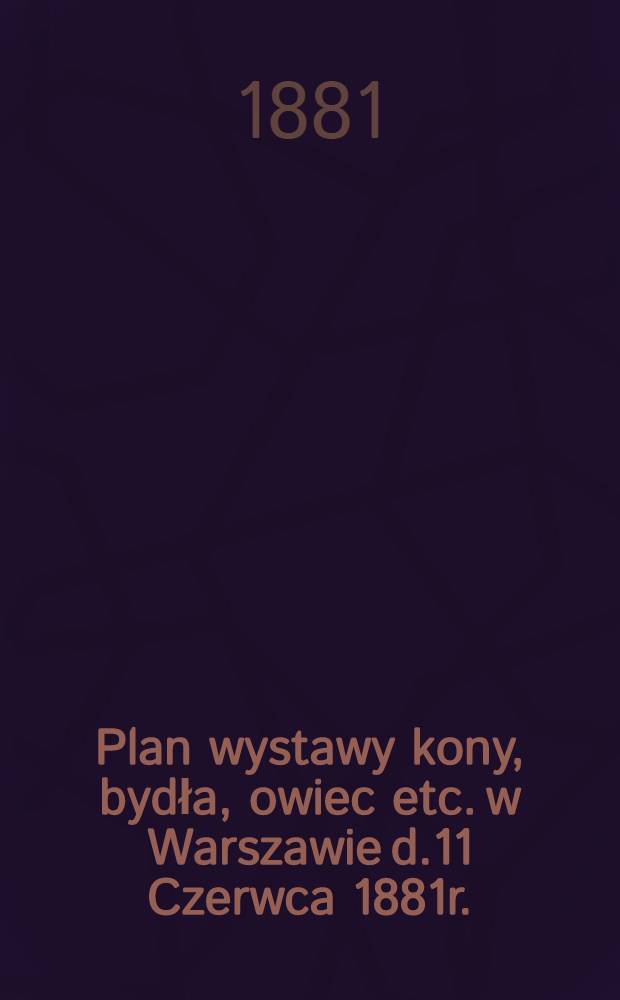 Plan wystawy kony, bydła, owiec etc. w Warszawie d.11 Czerwca 1881r.