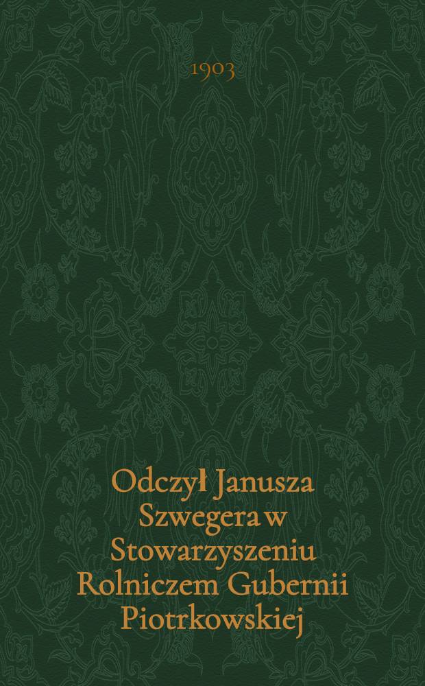 Odczył Janusza Szwegera w Stowarzyszeniu Rolniczem Gubernii Piotrkowskiej : O zabezpieczeniu starości robotników wiejskich