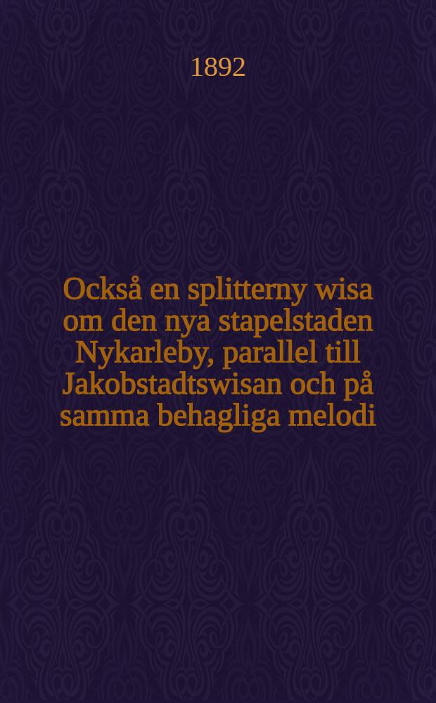 Också en splitterny wisa om den nya stapelstaden Nykarleby, parallel till Jakobstadtswisan och på samma behagliga melodi;afwen den tryckt i år
