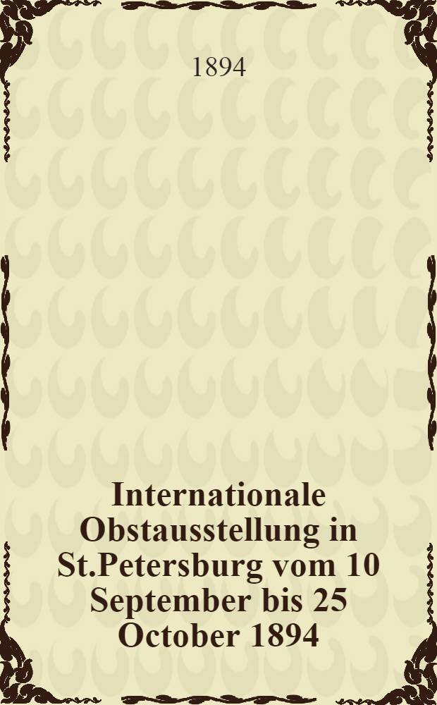 Internationale Obstausstellung in St.Petersburg vom 10 September bis 25 October 1894 : Österreich.Collectiv-Ausstellung des Landes-Obstbau-Vereins für Nieder-Österreich