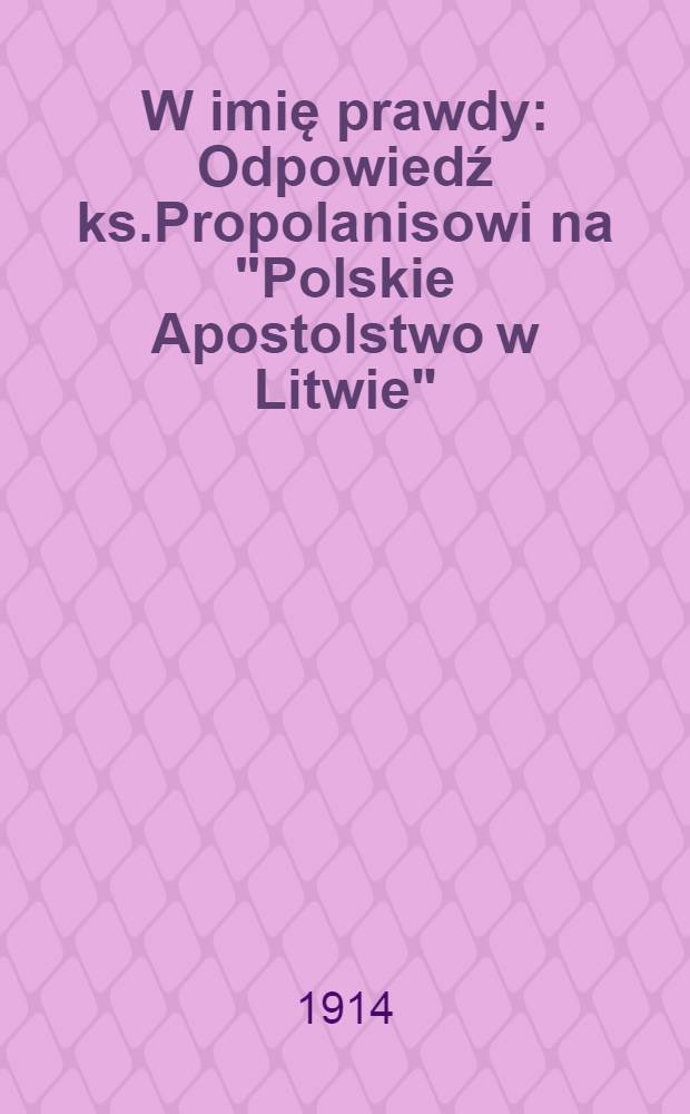 W imię prawdy : Odpowiedź ks.Propolanisowi na "Polskie Apostolstwo w Litwie"