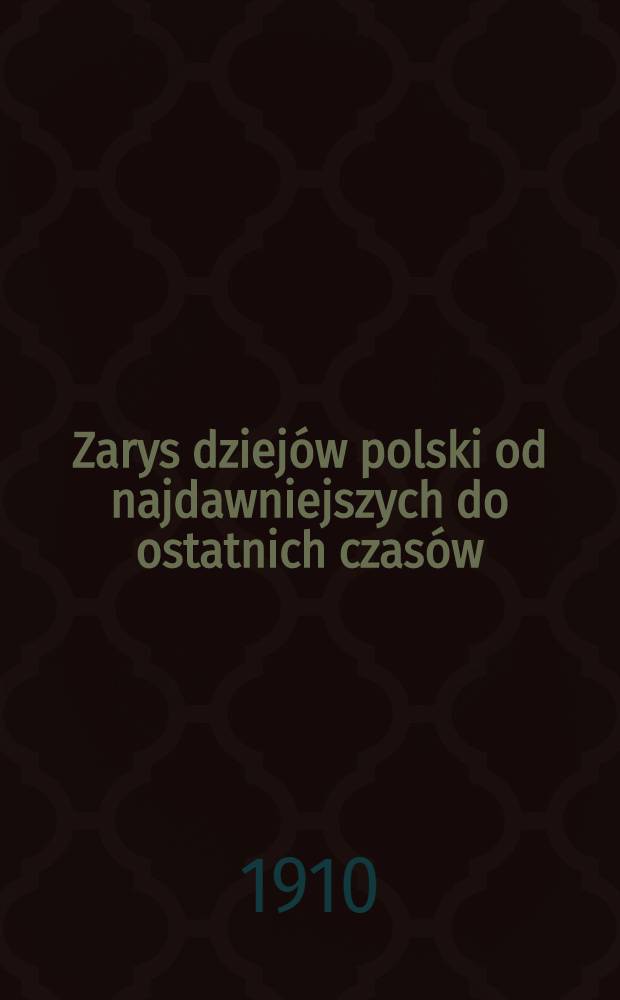 Zarys dziejów polski od najdawniejszych do ostatnich czasów