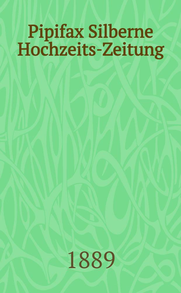 Pipifax Silberne Hochzeits-Zeitung : Humorstisch - satyrisches Blatt : Kuppitz