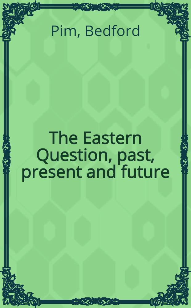 The Eastern Question, past, present and future: with map, and official documents