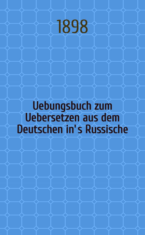 Uebungsbuch zum Uebersetzen aus dem Deutschen in' s Russische