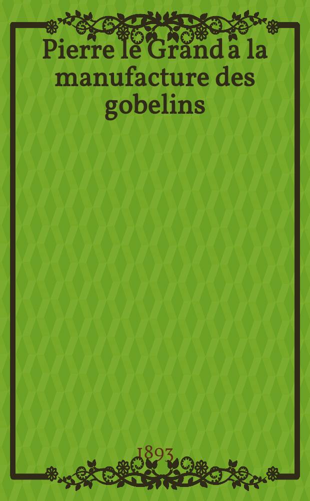 Pierre le Grand a la manufacture des gobelins : 12 Mai-15 Juin 1717