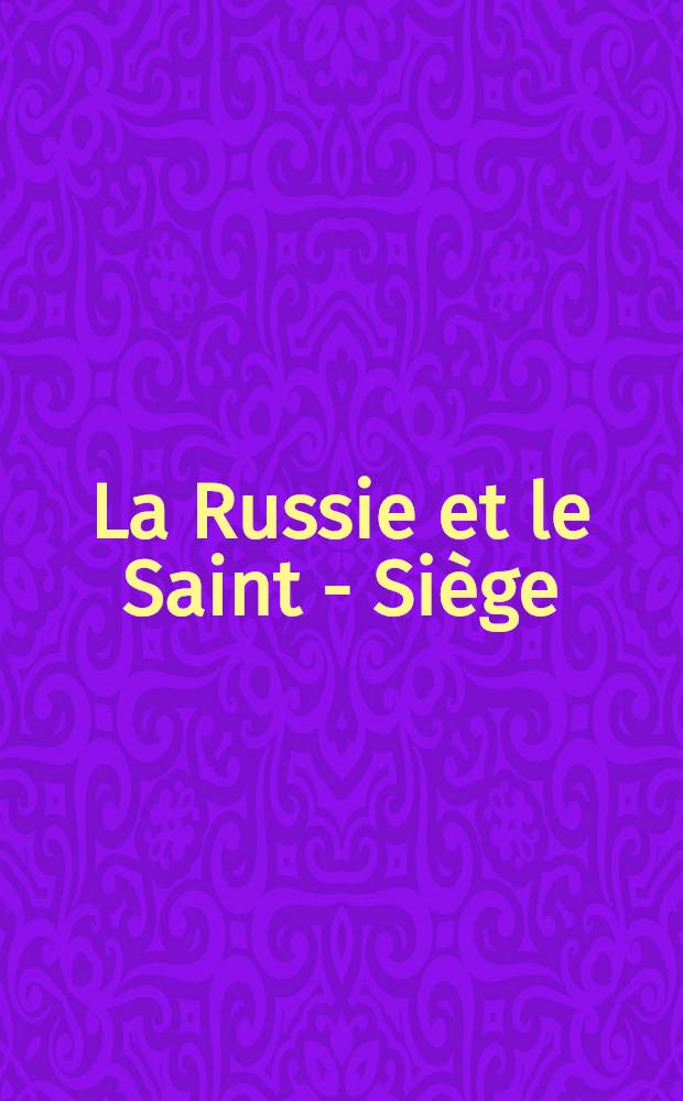 La Russie et le Saint - Siège : Etudes diplomatiques. Vol.4
